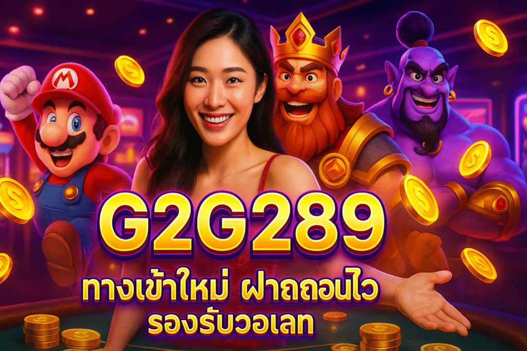 G2G289 ทางเข้าใหม่ ฝากถอนไว รองรับวอเลท